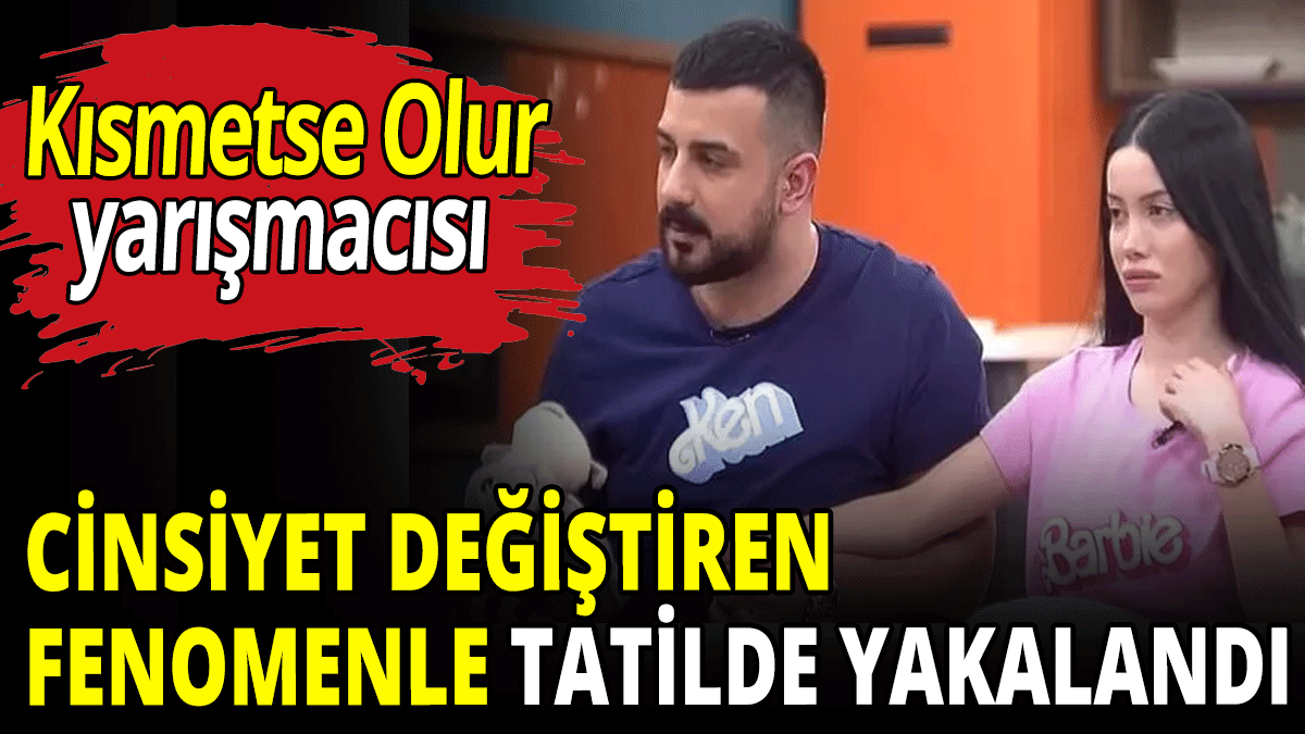 Cinsiyet değiştiren fenomenle tatilde yakalandı