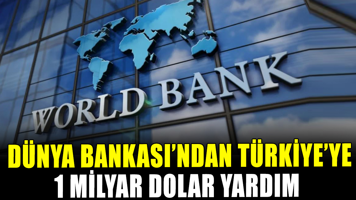Dünya Bankası'ndan Türkiye'ye 1 milyar dolar