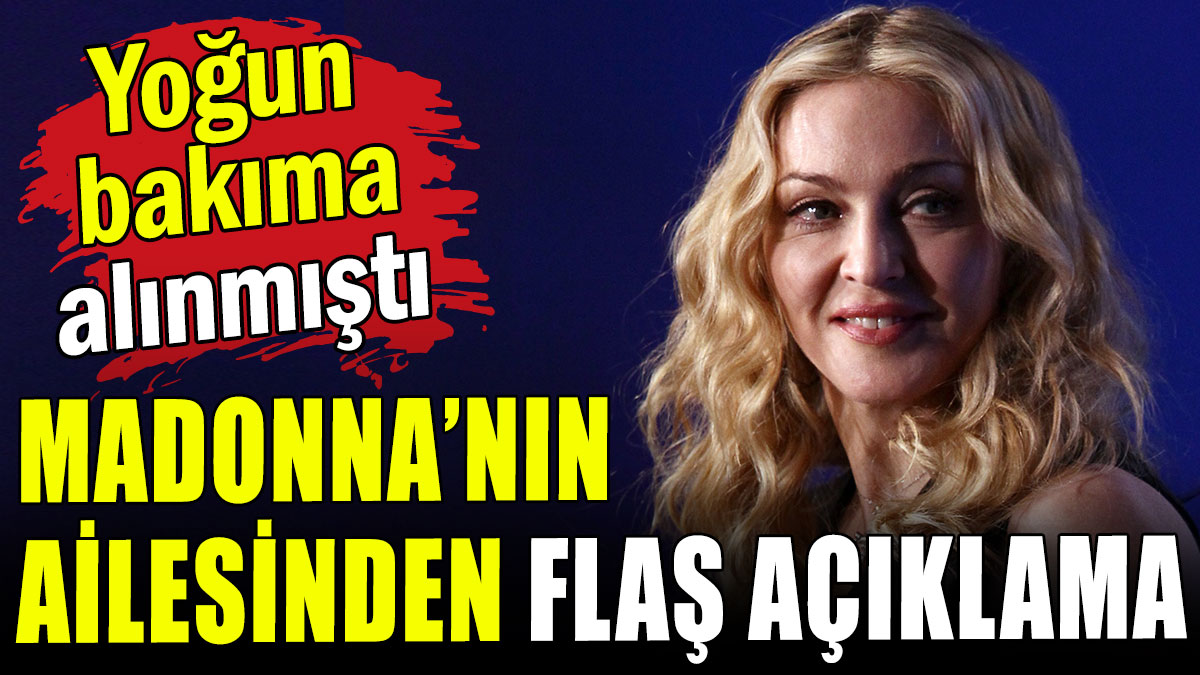 Madonna'nın ailesinden flaş açıklama: Yoğun bakıma kaldırılmıştı