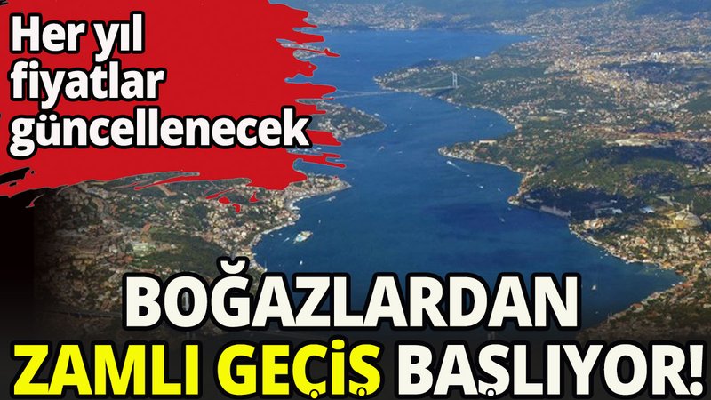 Boğazlardan zamlı geçiş başlıyor!