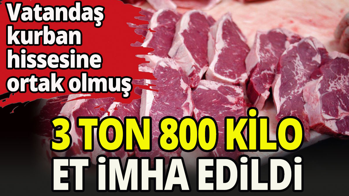 3 ton 800 kilo et imha edildi