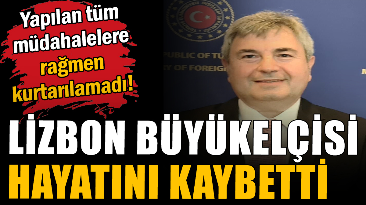 Türkiye'nin Lizbon Büyükelçisi hayatını kaybetti