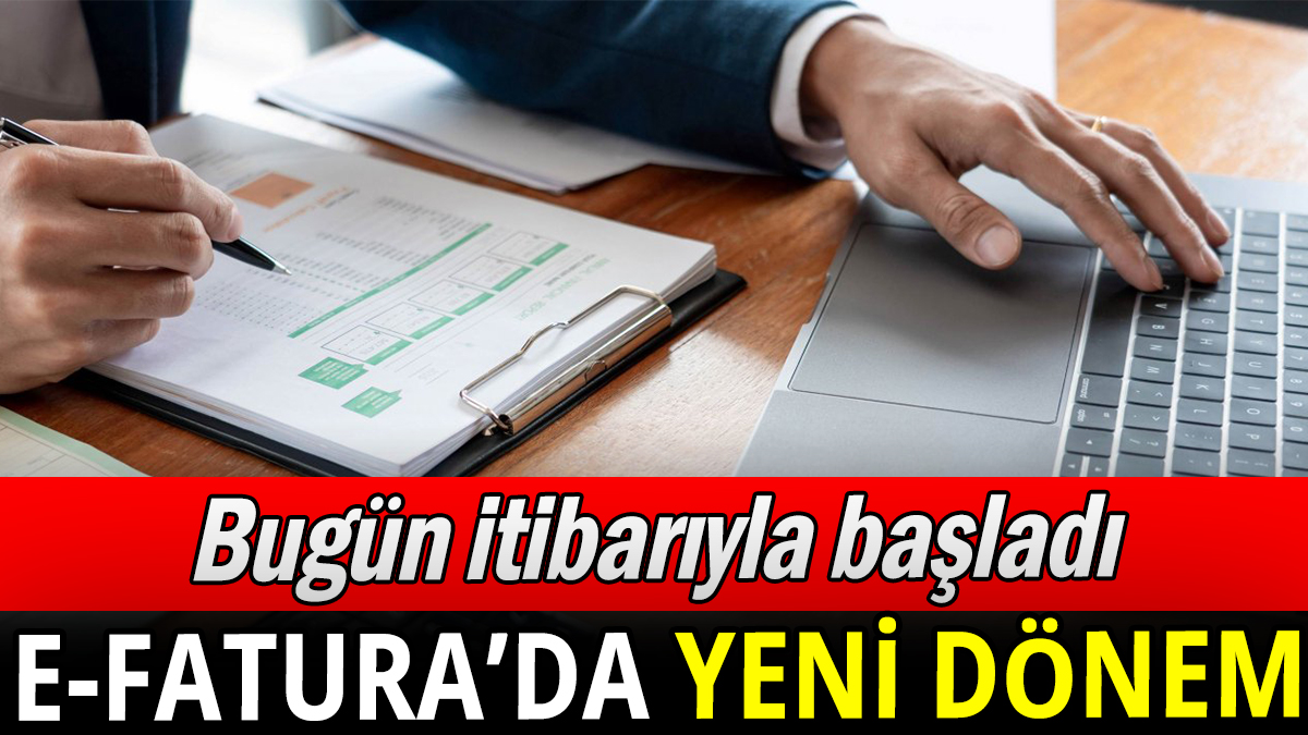 e-Fatura'da yeni dönem bugün başladı