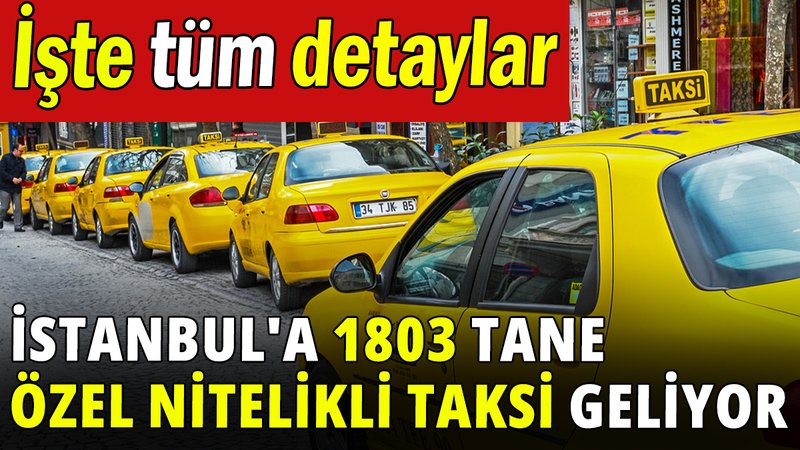 İstanbul'a 1803 tane özel nitelikli taksi geliyor