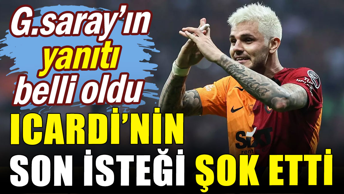 Galatasaray'ın yanıtı belli oldu: Icardi'nin isteği şok etti