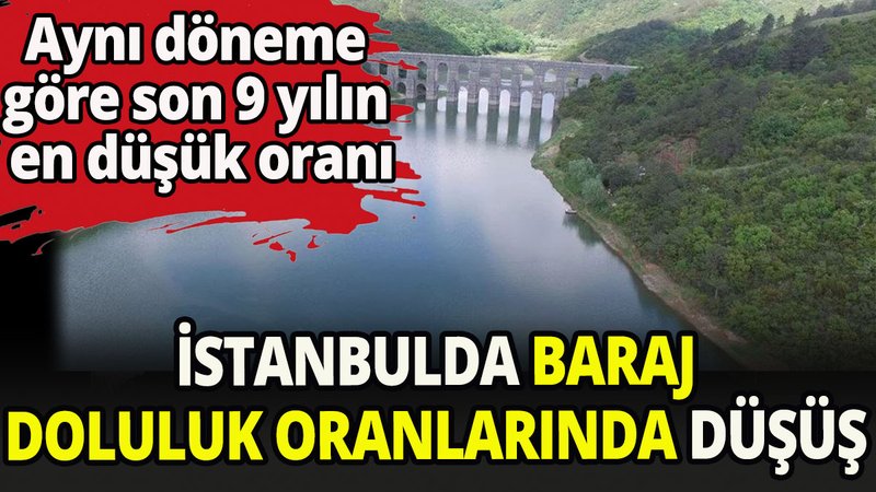 İstanbul'da baraj doluluk oranlarında düşüş