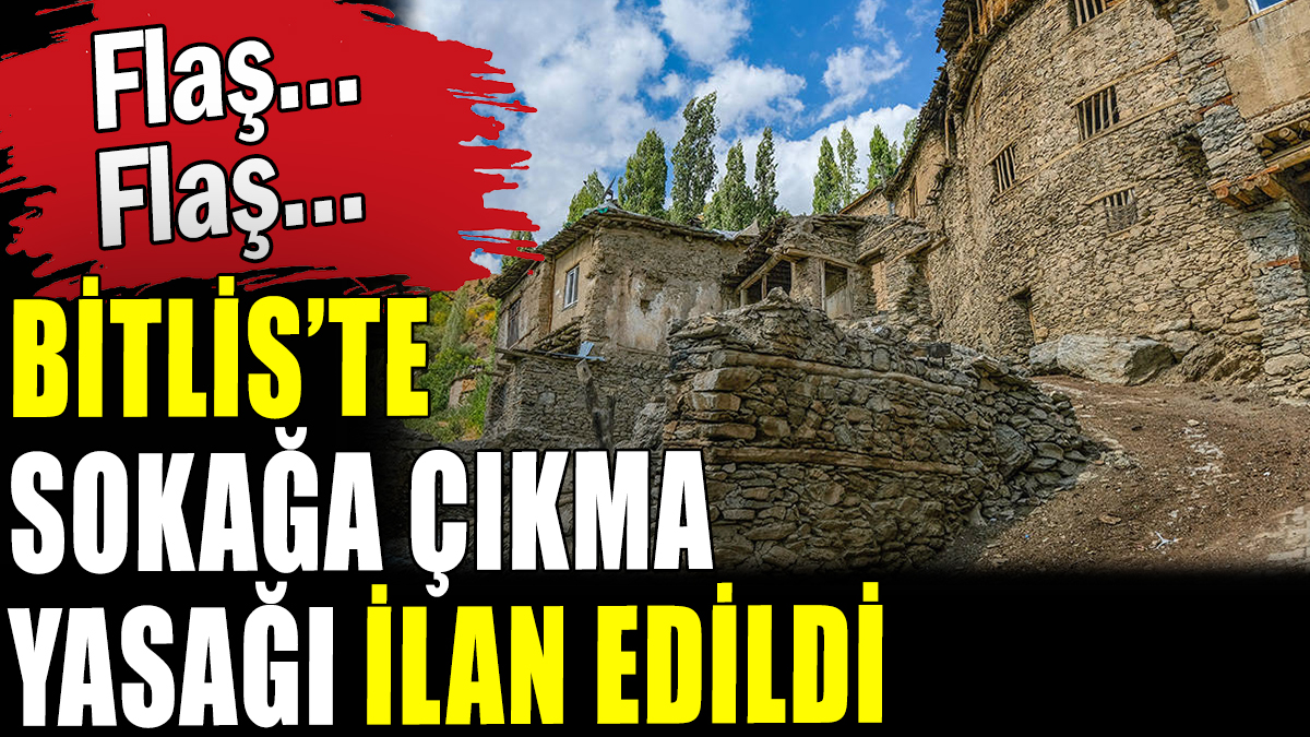 Bitlis'te sokağa çıkma yasağı ilan edildi