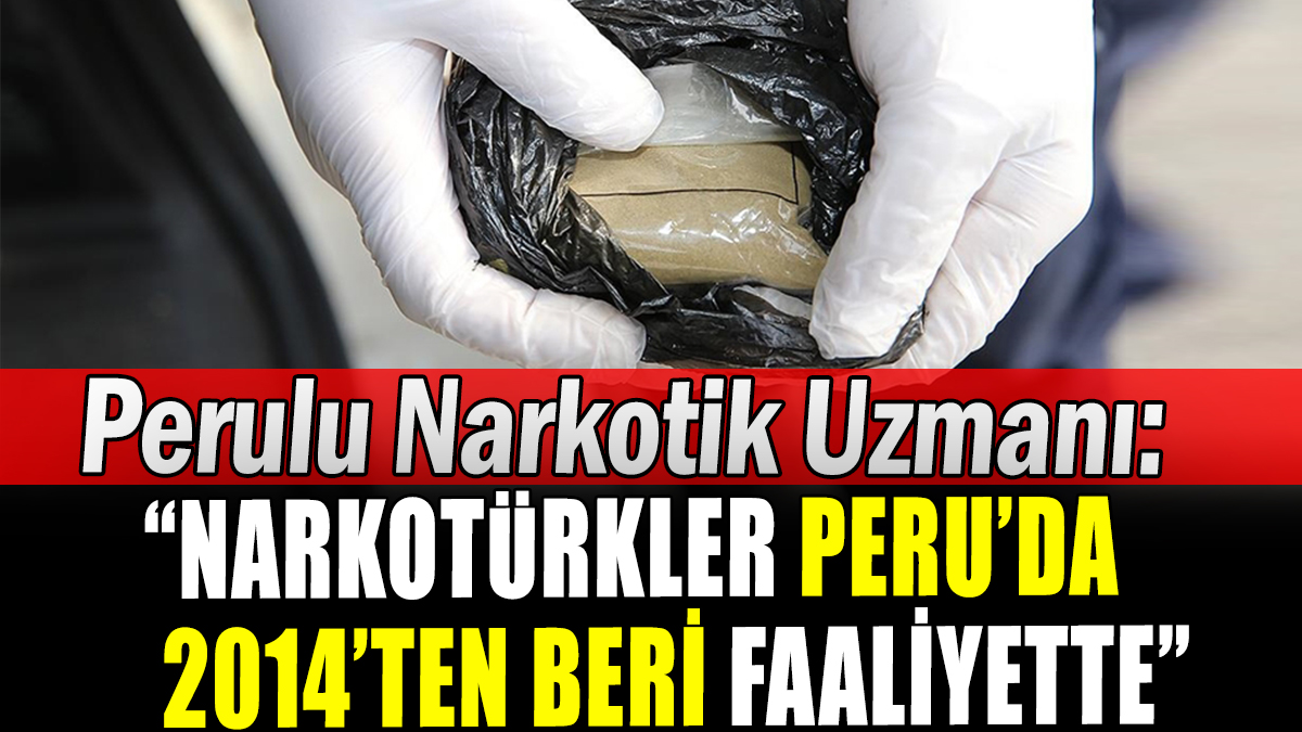 Perulu narkotik uzmanından uyuşturucu ticaretinde "Türk" iddiası