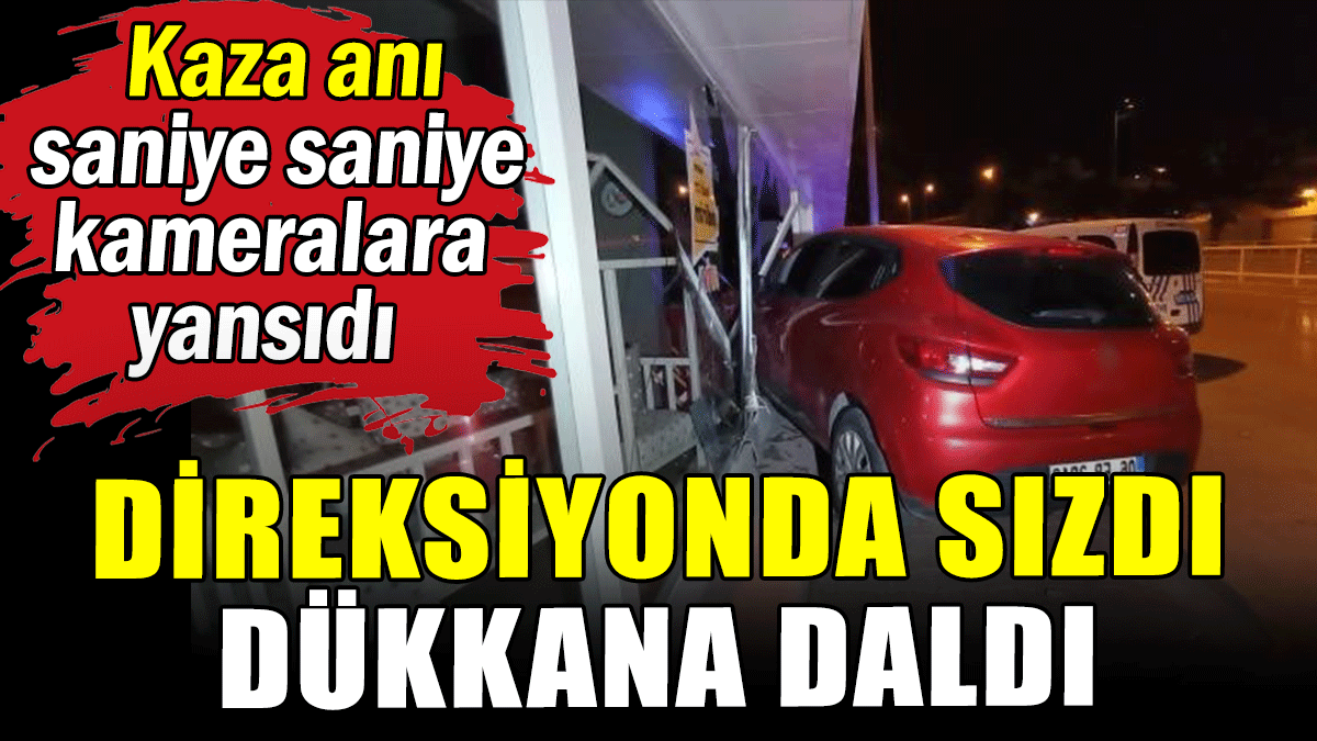 Direksiyonda sızdı, dükkana daldı