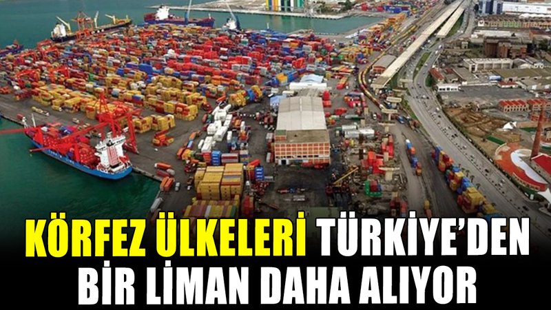 Körfez Arap ülkeleri Türkiye'den bir liman daha alıyor