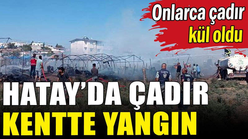 Hatay'da çadır kentte yangın
