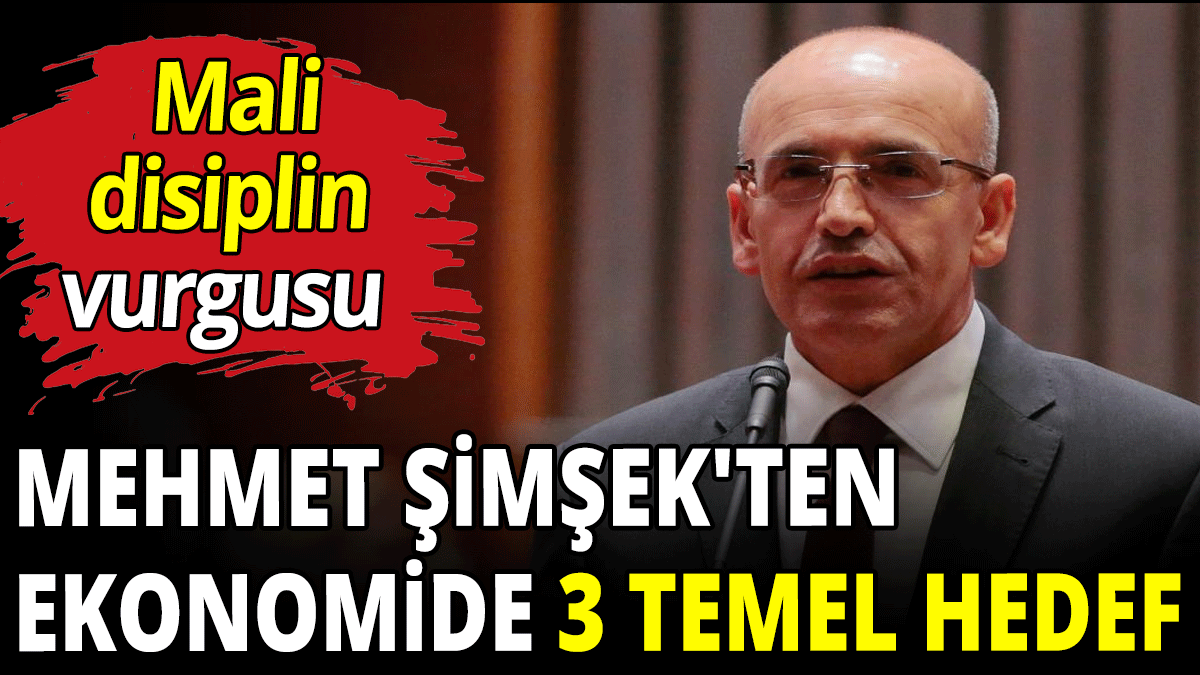 Mehmet Şimşek'ten 3 temel hedef