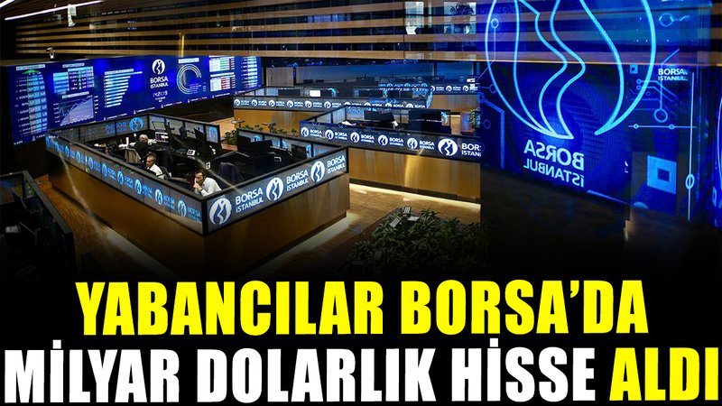 Yabancılar Borsa'da milyar dolarlık hisse aldı