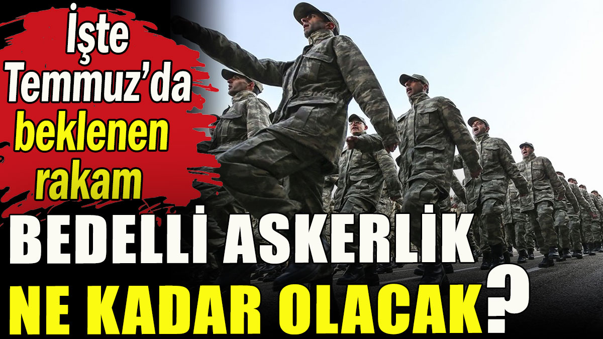 Bedelli askerlik ne kadar olacak?