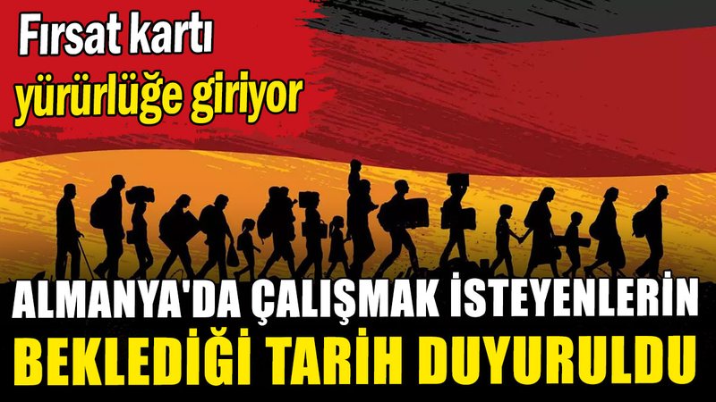 Almanya'da çalışmak isteyenlerin beklediği tarih duyuruldu