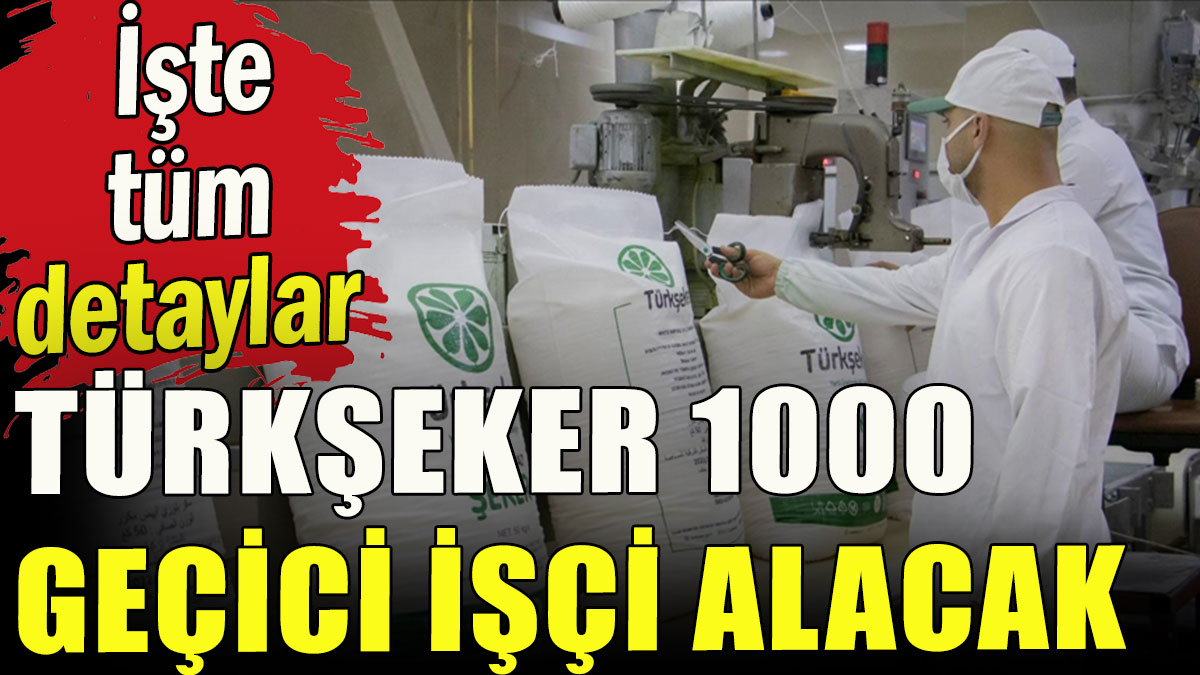 Türkşeker 1000 geçici işçi alacak