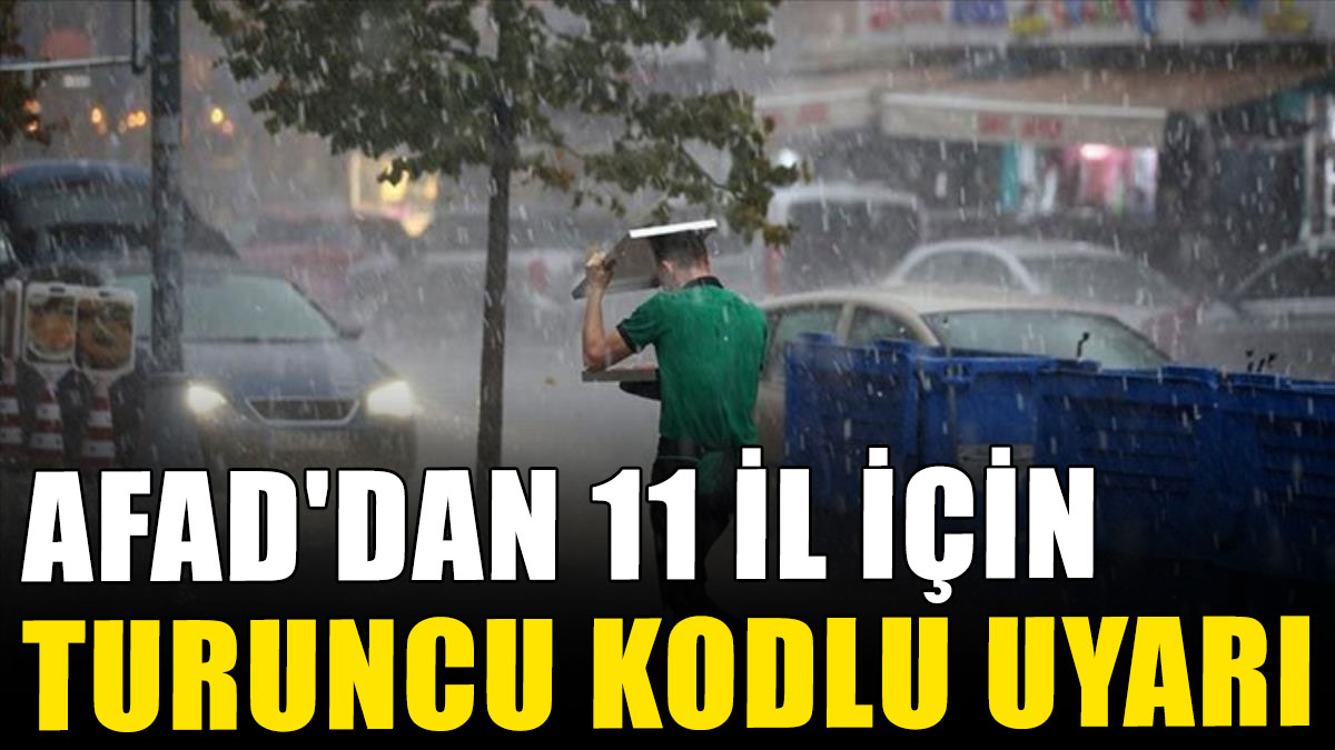 AFAD'dan 11 il için turuncu kodlu uyarı