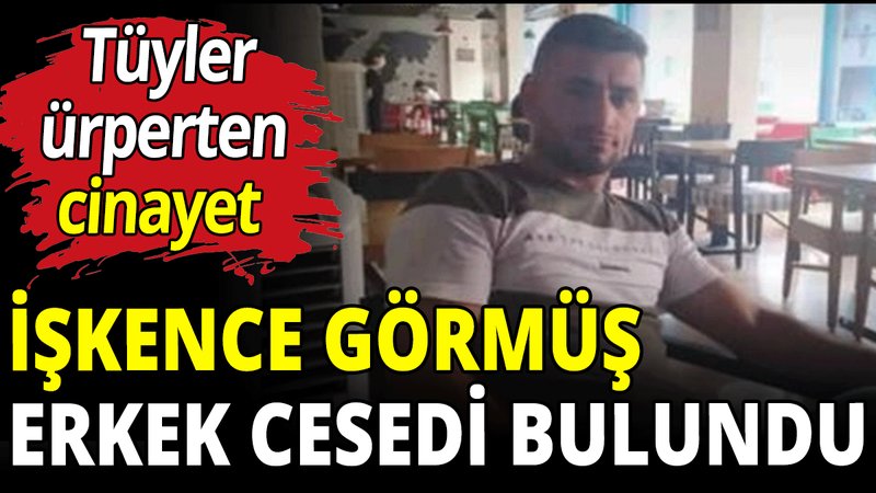 İşkence görmüş erkek cesedi bulundu