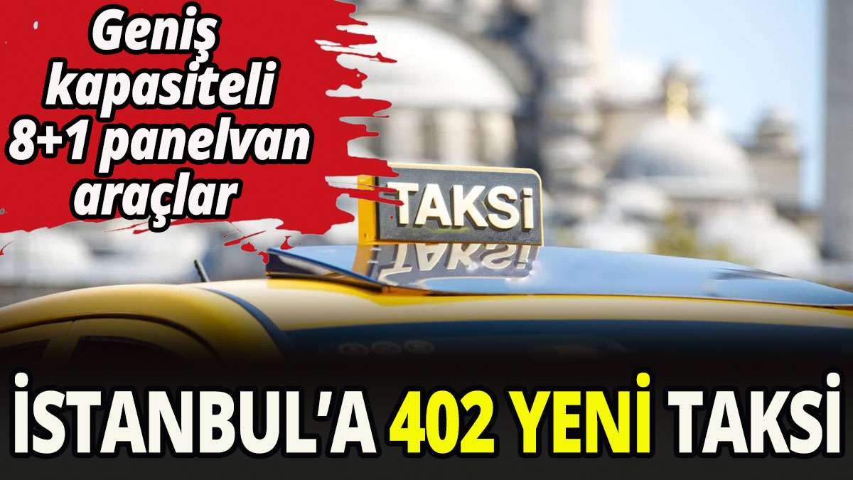 İstanbul'da 402 yeni taksi yolcu taşımaya başladı