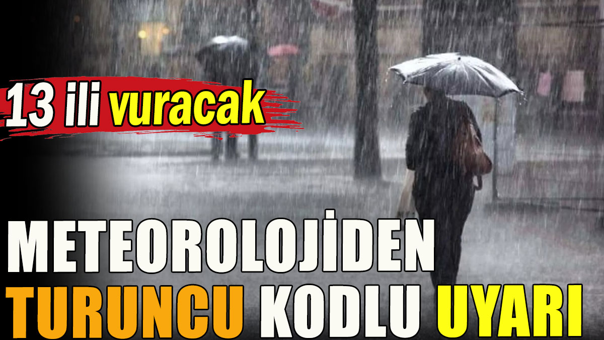 Meteoroloji'den 13 il için turuncu kodlu uyarı