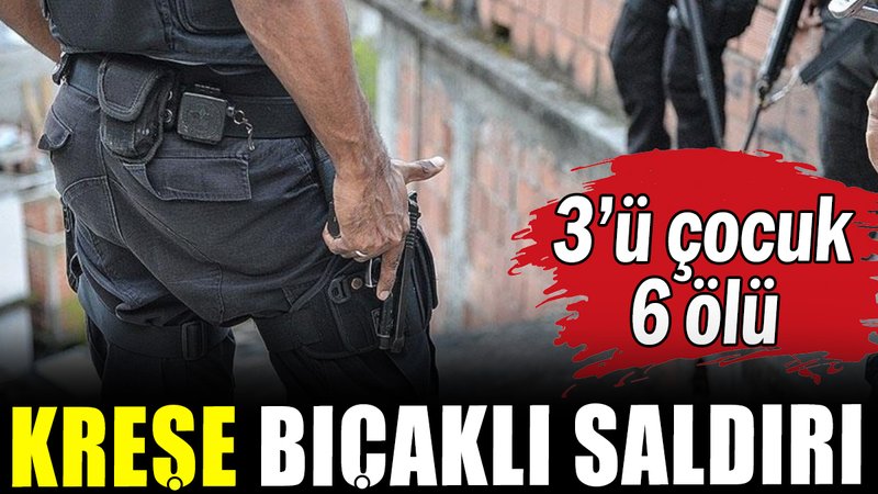 Kreşe bıçaklı saldırı: 3'ü çocuk 6 ölü