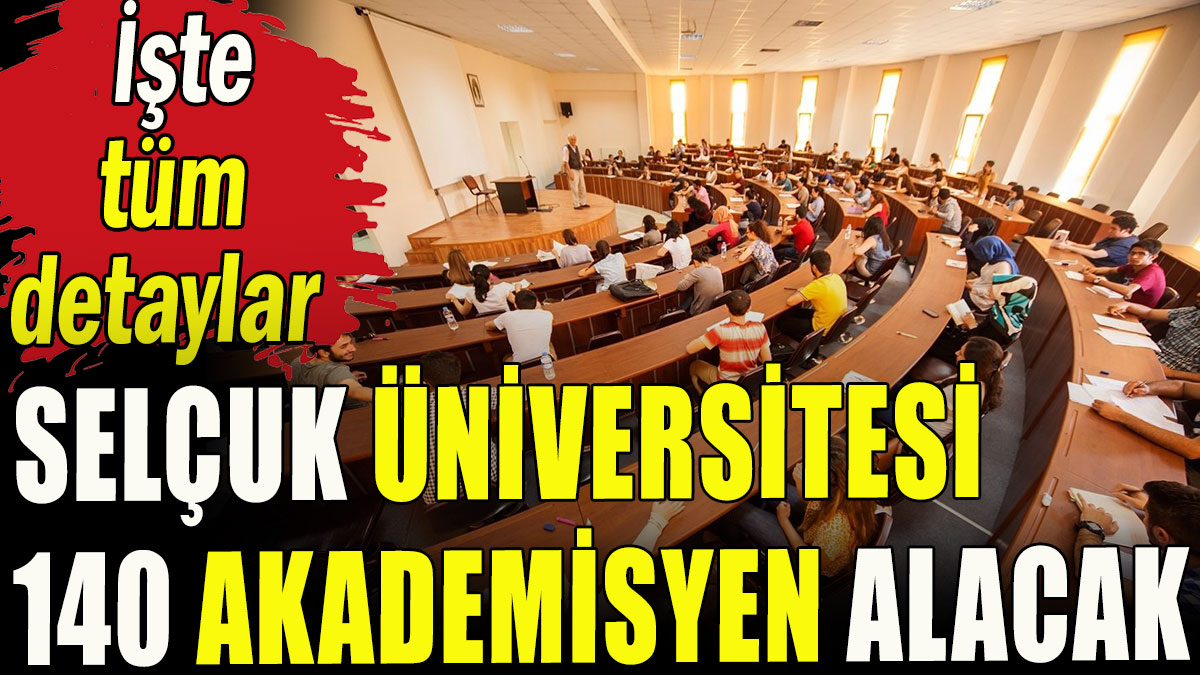 Selçuk Üniversitesi 140 akademisyen alacak