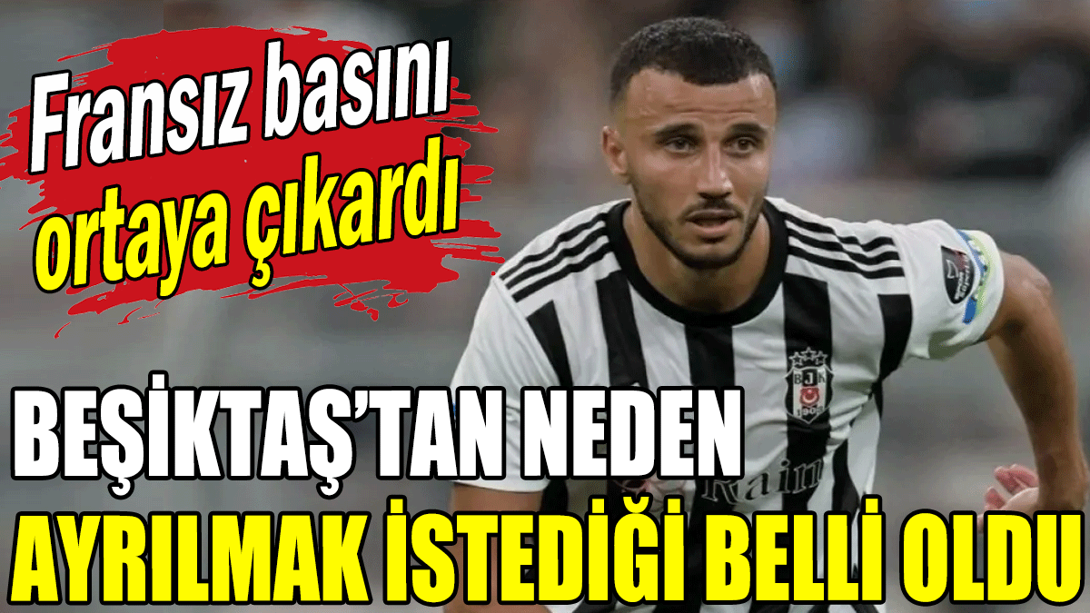 Beşiktaş'tan neden ayrılmak istediği belli oldu: Fransız basını ortaya çıkardı