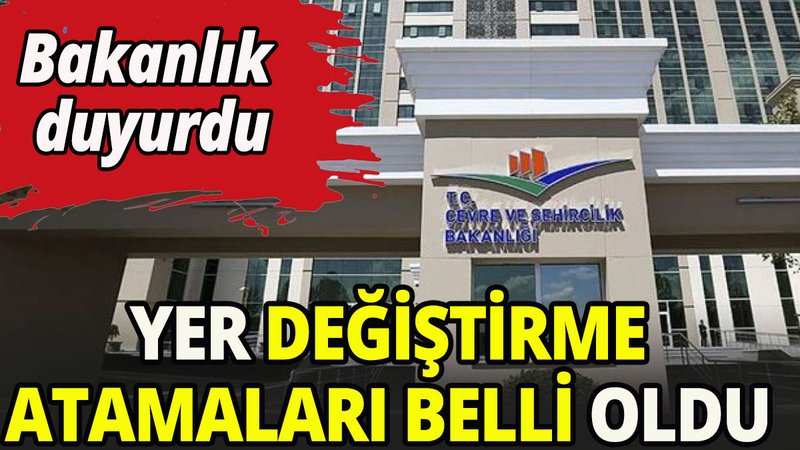 O bakanlıkta yer değiştirme atamaları açıklandı