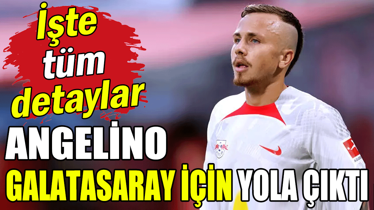 Angelino Galatasaray için yola çıktı: İşte tüm detaylar