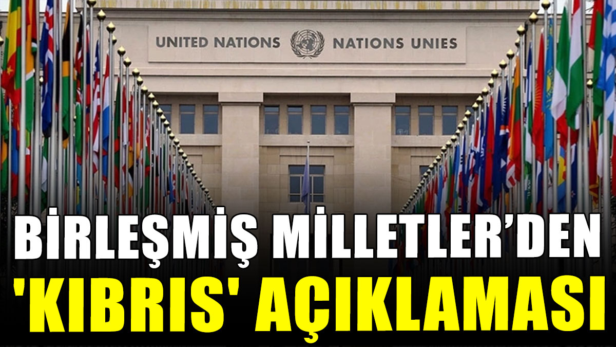 Birleşmiş Milletler’den 'Kıbrıs' açıklaması