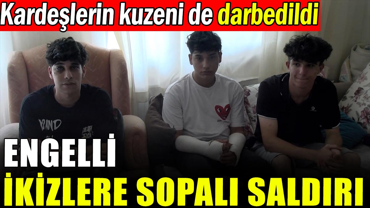 Engelli ve epilepsi hastası ikizlere sopalı saldırı