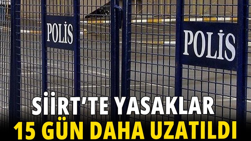 Siirt'de yasaklar 15 gün daha uzatıldı