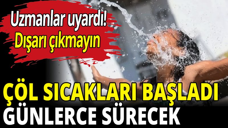 Çöl sıcakları başladı günlerce sürecek