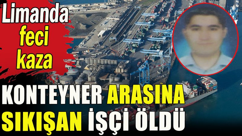 Konteyner arasına sıkışan işçi öldü
