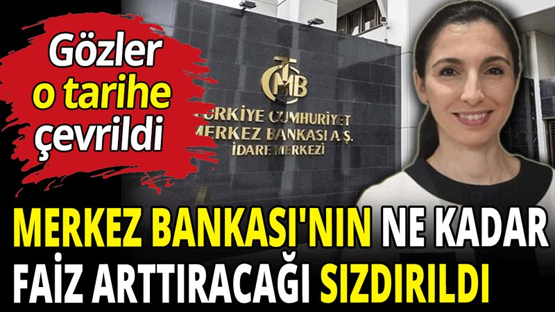Merkez Bankası'nın ne kadar faiz arttıracağı sızdırıldı