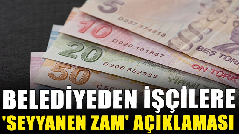 Belediyeden işçilere 'seyyanen zam' açıklaması