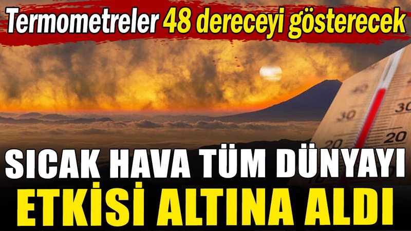 Sıcak hava tüm dünyayı etkisi altına aldı: Termometreler 48 dereceyi gösterecek