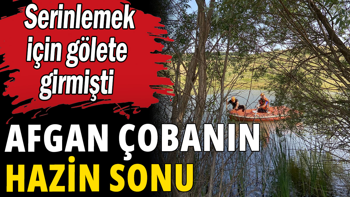 Serinlemek için gölete giren Afgan çobanın hazin sonu