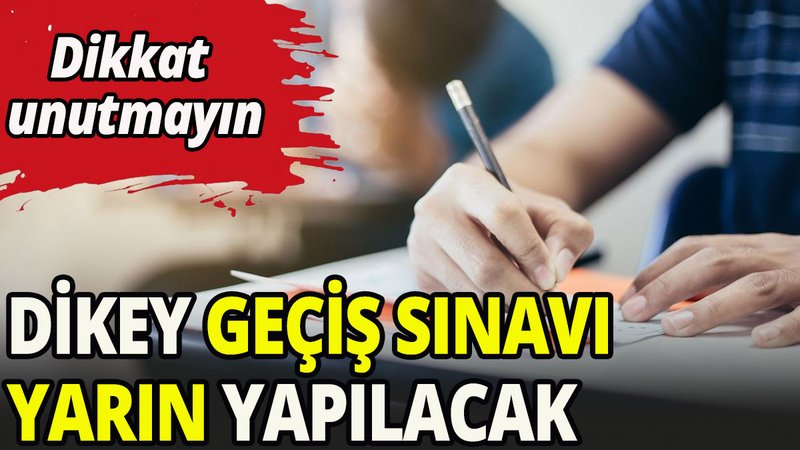 Dikey Geçiş Sınavı yarın yapılacak