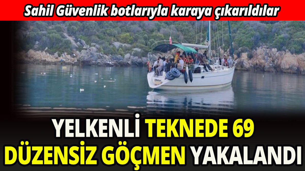 Yelkenli teknede 69 göçmen yakalandı