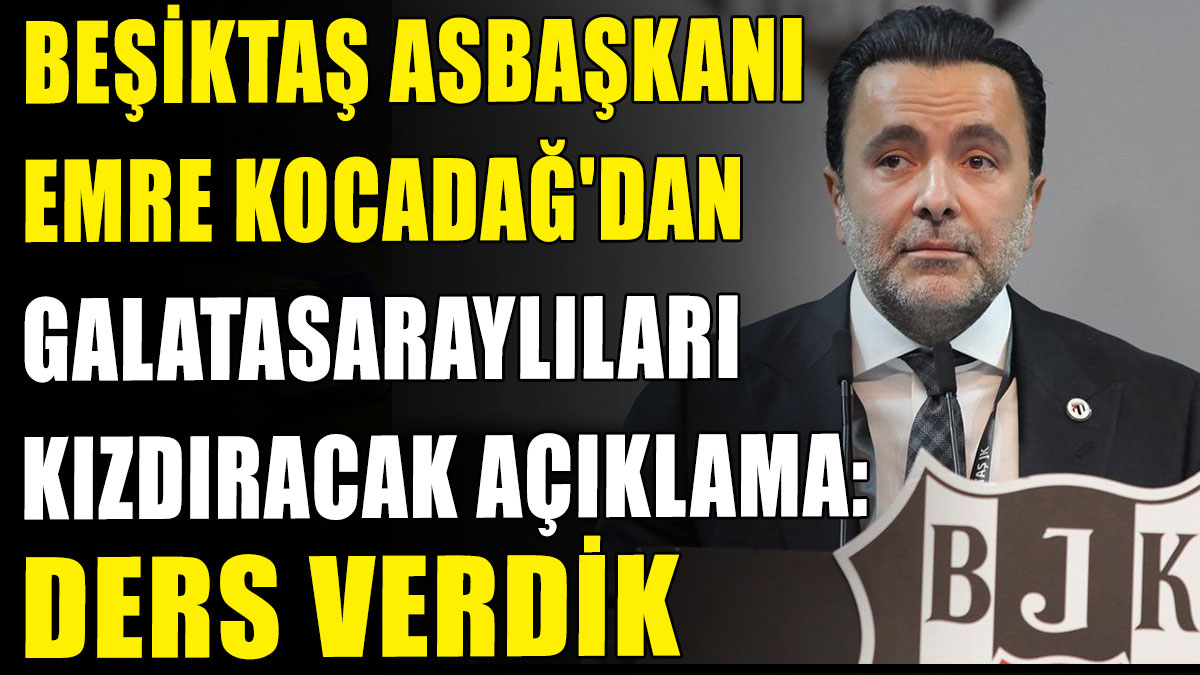 Beşiktaş Asbaşkanı Emre Kocadağ'dan Galatasaraylıları kızdıracak açıklama