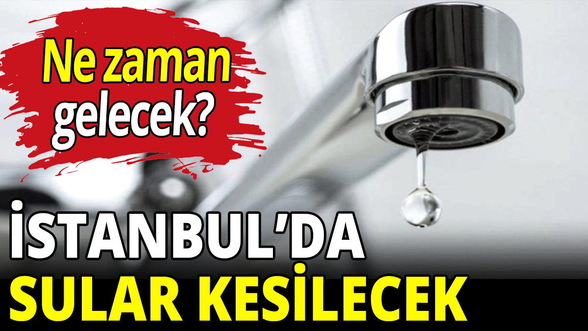 İstanbul'da sular kesilecek