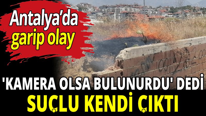 'Kamera olsa bulunurdu' dedi suçlu kendi çıktı