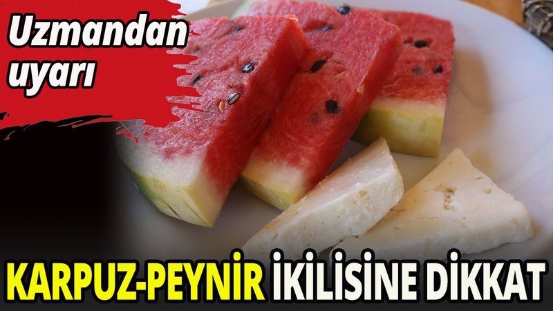 Karpuz Peynir ikilisine dikkat