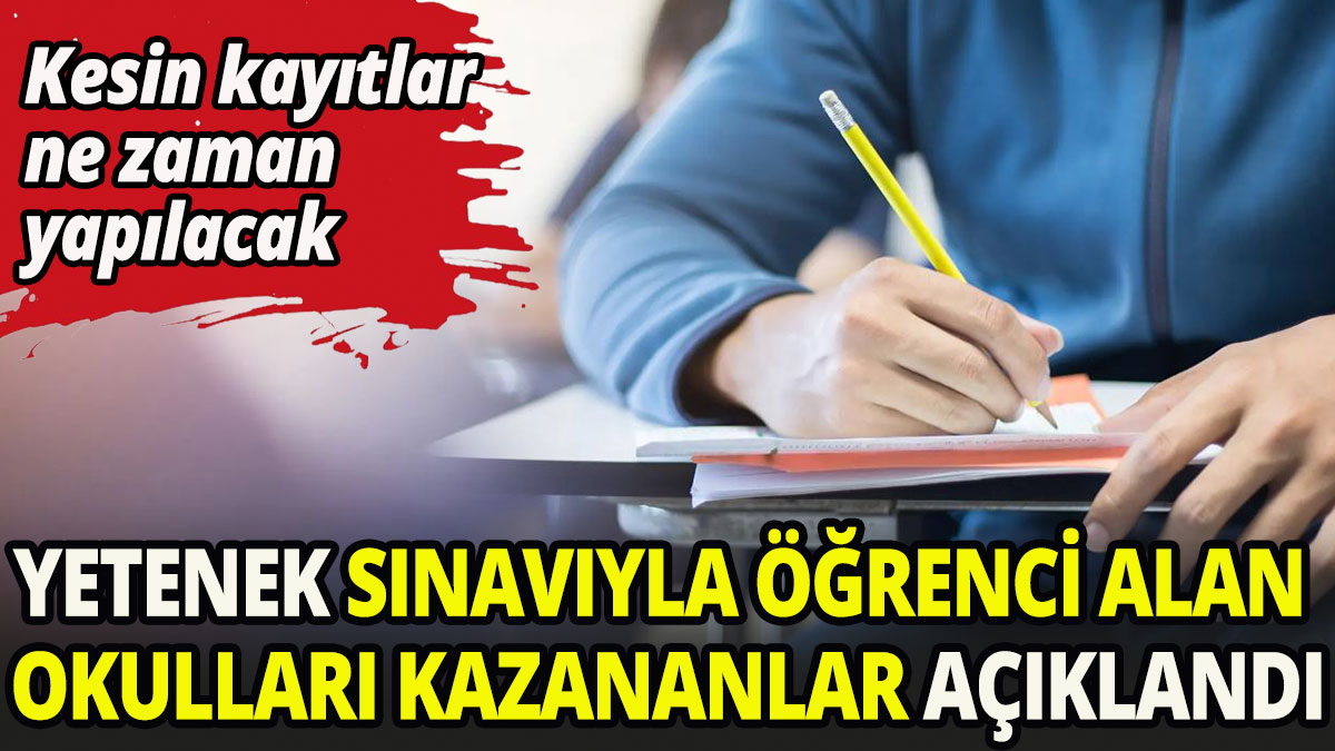 Yetenek sınavıyla öğrenci alan okulları kazananlar açıklandı