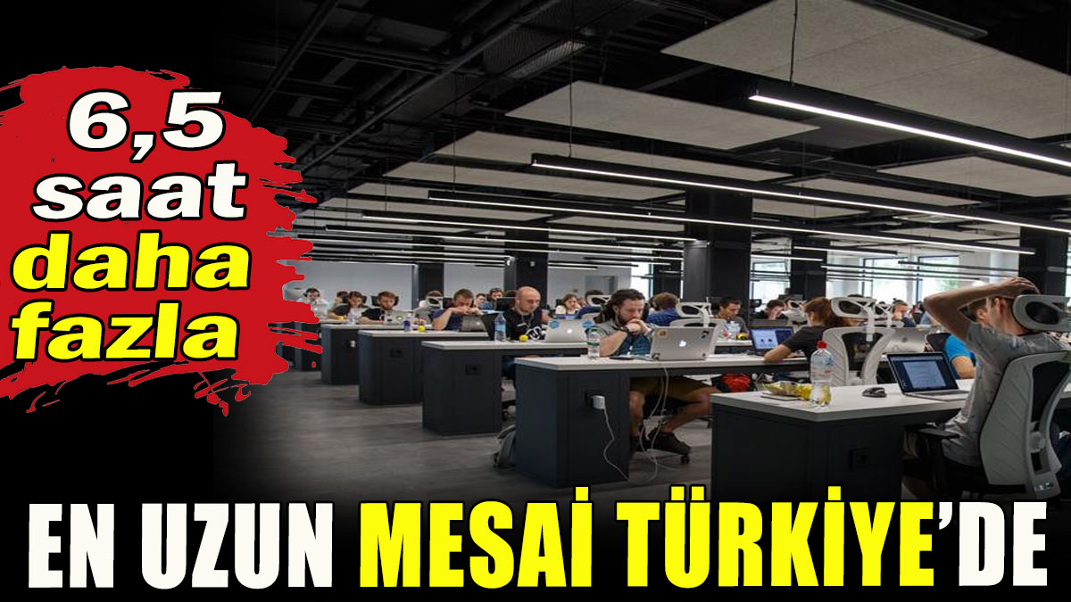En uzun mesai Türkiye'de
