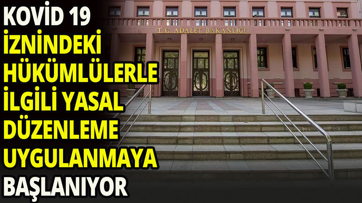 Kovid-19 iznindeki hükümlülerle ilgili yasal düzenleme uygulanmaya başlanıyor