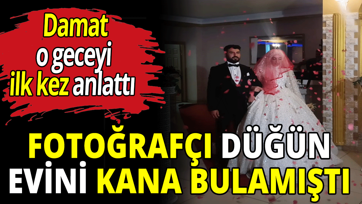 Düğün evini kana bulamıştı! Damat o geceyi anlattı