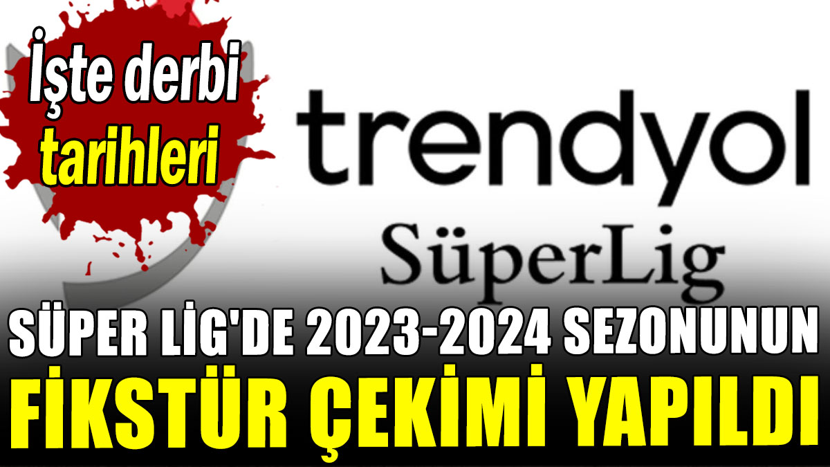Süper Lig'de 2023-2024 sezonunun fikstür çekimi yapıldı