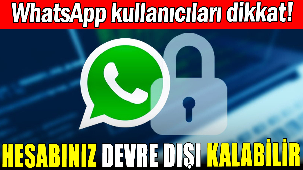 WhatshApp kullanıcıları dikkat: Hesabınız devre dışı kalabilir